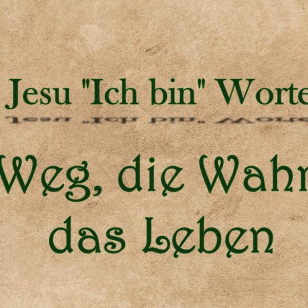 Ich bin der Weg, die Wahrheit und das&nbsp;Leben